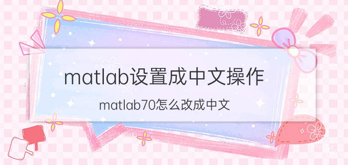 matlab设置成中文操作 matlab70怎么改成中文？